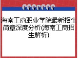 海南工商职业学院最新招生简章深度分析(海南工商招生解析)