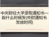 中央财经大学录取通知书一般什么时候发(央财通知书发放时间)