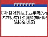 郑州智能科技职业学院的校名来历有什么渊源(郑州职院校名渊源)