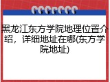 黑龙江东方学院地理位置介绍，详细地址在哪(东方学院地址)