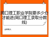 周口理工职业学院要多少分才能进(周口理工录取分数线)