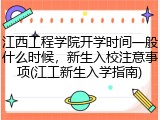 江西工程学院开学时间一般什么时候，新生入校注意事项(江工新生入学指南)