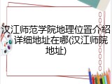 汉江师范学院地理位置介绍，详细地址在哪(汉江师院地址)
