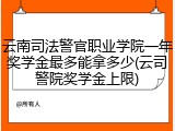 云南司法警官职业学院一年奖学金最多能拿多少(云司警院奖学金上限)
