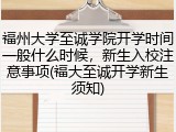 福州大学至诚学院开学时间一般什么时候，新生入校注意事项(福大至诚开学新生须知)