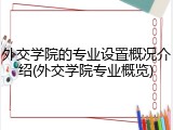 外交学院的专业设置概况介绍(外交学院专业概览)