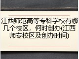江西师范高等专科学校有哪几个校区，何时创办(江西师专校区及创办时间)