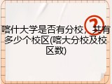 喀什大学是否有分校，共有多少个校区(喀大分校及校区数)