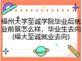 福州大学至诚学院毕业后就业前景怎么样，毕业生去向(福大至诚就业去向)