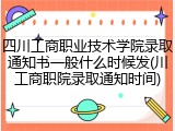 四川工商职业技术学院录取通知书一般什么时候发(川工商职院录取通知时间)