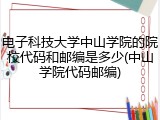 电子科技大学中山学院的院校代码和邮编是多少(中山学院代码邮编)