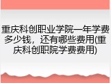 重庆科创职业学院一年学费多少钱，还有哪些费用(重庆科创职院学费费用)