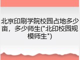 北京印刷学院校园占地多少亩，多少师生("北印校园规模师生")
