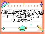 安徽工业大学建校时间是哪一年，什么历史背景(安工大建校年份)