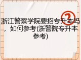 浙江警察学院要招专升本吗，如何参考(浙警院专升本参考)