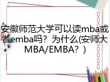 安徽师范大学可以读mba或者emba吗？为什么(安师大MBA/EMBA？)