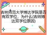 吉林师范大学博达学院是否有双学位，为什么(吉师博达双学位原因)