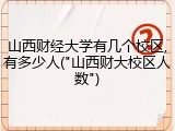 山西财经大学有几个校区,有多少人("山西财大校区人数")