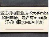 浙江机电职业技术大学mba如何申请，是否有mba(浙江机电职大MBA申请)