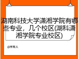 湖南科技大学潇湘学院有哪些专业，几个校区(湖科潇湘学院专业校区)