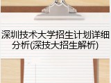 深圳技术大学招生计划详细分析(深技大招生解析)