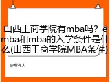 山西工商学院有mba吗？emba和mba的入学条件是什么(山西工商学院MBA条件)