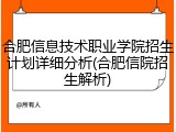 合肥信息技术职业学院招生计划详细分析(合肥信院招生解析)
