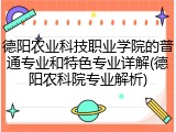 德阳农业科技职业学院的普通专业和特色专业详解(德阳农科院专业解析)