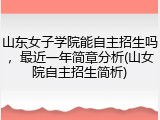 山东女子学院能自主招生吗，最近一年简章分析(山女院自主招生简析)