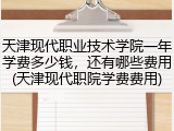 天津现代职业技术学院一年学费多少钱，还有哪些费用(天津现代职院学费费用)