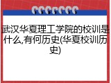 武汉华夏理工学院的校训是什么,有何历史(华夏校训历史)