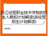 浙江经贸职业技术学院的招生人数和计划解读(浙经贸招生计划解读)