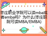 枣庄职业学院可以读mba或者emba吗？为什么(枣庄职院可读MBA/EMBA)
