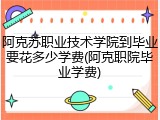 阿克苏职业技术学院到毕业要花多少学费(阿克职院毕业学费)