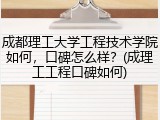 成都理工大学工程技术学院如何，口碑怎么样？(成理工工程口碑如何)