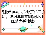 河北中医药大学地理位置介绍，详细地址在哪(河北中医药大学地址)