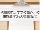杭州师范大学学校简介，校史概述(杭师大校史简介)
