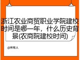 浙江农业商贸职业学院建校时间是哪一年，什么历史背景(农商院建校时间)