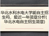 华北水利水电大学能自主招生吗，最近一年简章分析(华北水电自主招生简章)