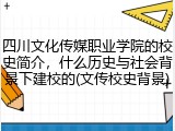 四川文化传媒职业学院的校史简介，什么历史与社会背景下建校的(文传校史背景)