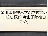 金山职业技术学院学校简介，校史概述(金山职院校史简介)