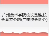 广州美术学院校长是谁,校长基本介绍(广美校长简介)