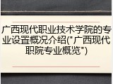 广西现代职业技术学院的专业设置概况介绍("广西现代职院专业概览")