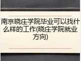 南京晓庄学院毕业可以找什么样的工作(晓庄学院就业方向)