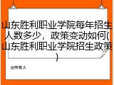 山东胜利职业学院每年招生人数多少，政策变动如何(山东胜利职业学院招生政策)