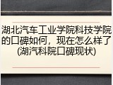 湖北汽车工业学院科技学院的口碑如何，现在怎么样了(湖汽科院口碑现状)