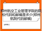 郑州航空工业管理学院的院校代码和邮编是多少(郑州航院代码邮编)
