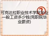 可克达拉职业技术学院毕业一般工资多少钱(克职院毕业薪资)