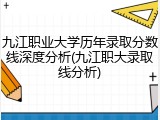 九江职业大学历年录取分数线深度分析(九江职大录取线分析)
