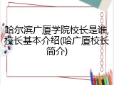 哈尔滨广厦学院校长是谁,校长基本介绍(哈广厦校长简介)